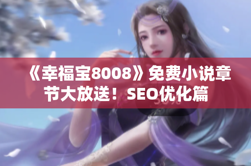 《幸福宝8008》免费小说章节大放送！SEO优化篇