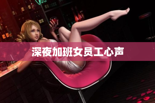 深夜加班女员工心声
