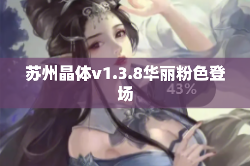 苏州晶体v1.3.8华丽粉色登场