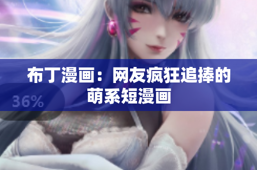 布丁漫画：网友疯狂追捧的萌系短漫画