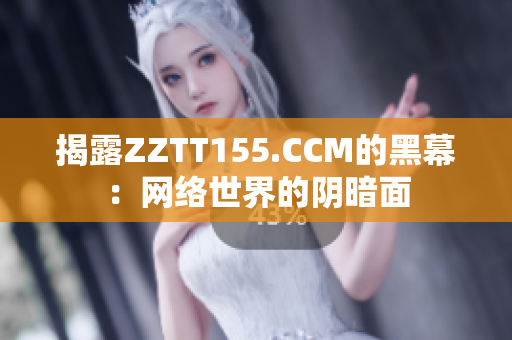 揭露ZZTT155.CCM的黑幕：网络世界的阴暗面