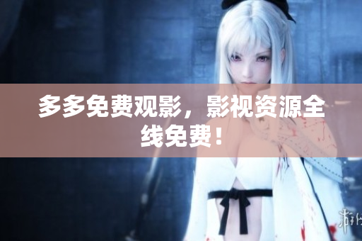 多多免费观影，影视资源全线免费！