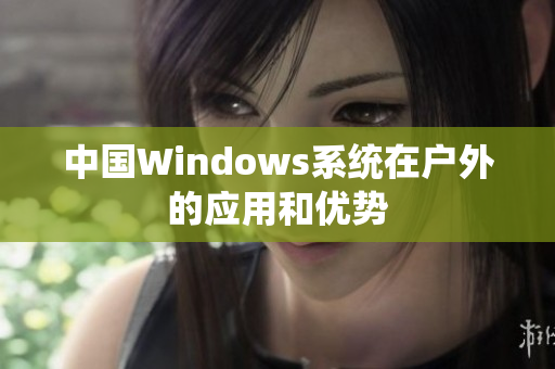 中国Windows系统在户外的应用和优势