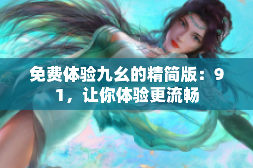 免费体验九幺的精简版：91，让你体验更流畅