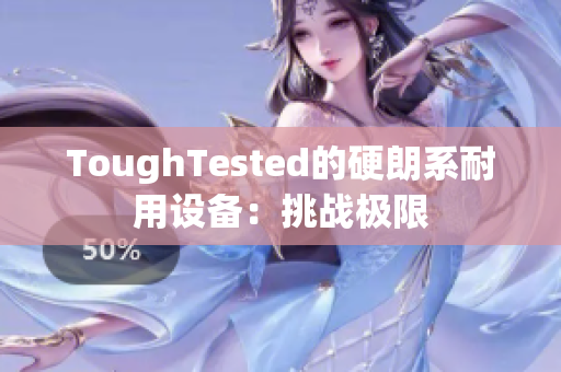 ToughTested的硬朗系耐用设备：挑战极限