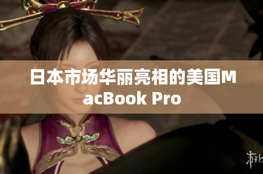 日本市场华丽亮相的美国MacBook Pro