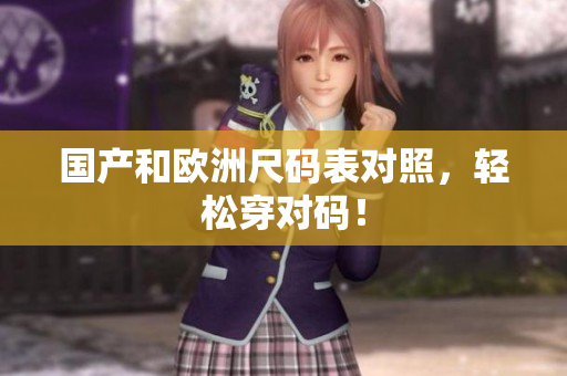 国产和欧洲尺码表对照，轻松穿对码！