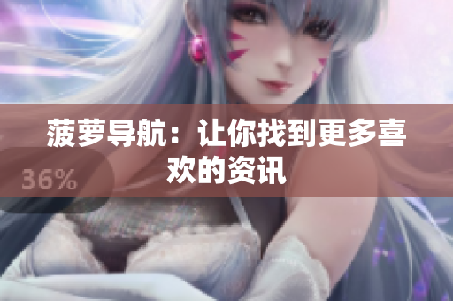 菠萝导航：让你找到更多喜欢的资讯