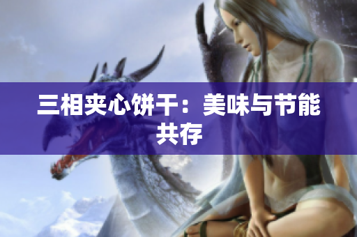 三相夹心饼干：美味与节能共存