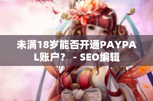 未满18岁能否开通PAYPAL账户？ - SEO编辑
