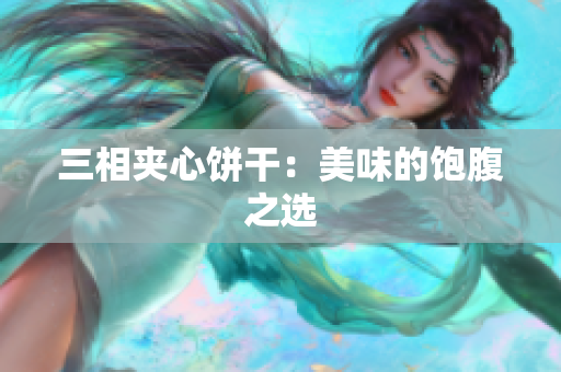 三相夹心饼干：美味的饱腹之选