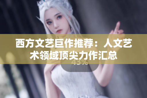 西方文艺巨作推荐：人文艺术领域顶尖力作汇总