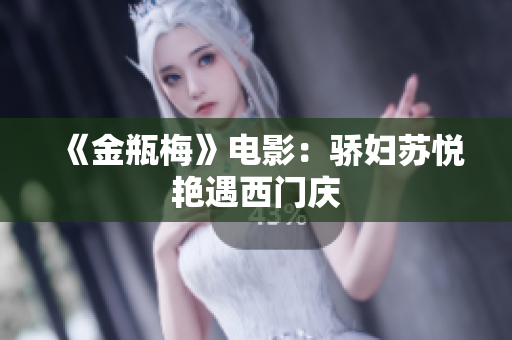 《金瓶梅》电影：骄妇苏悦艳遇西门庆