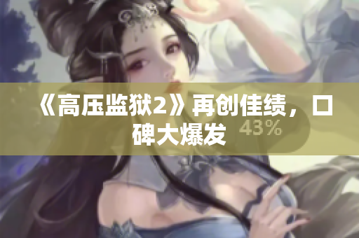 《高压监狱2》再创佳绩，口碑大爆发