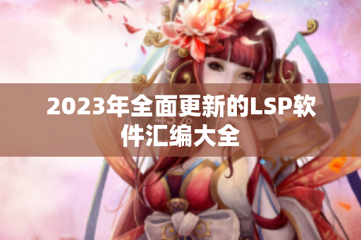 2023年全面更新的LSP软件汇编大全