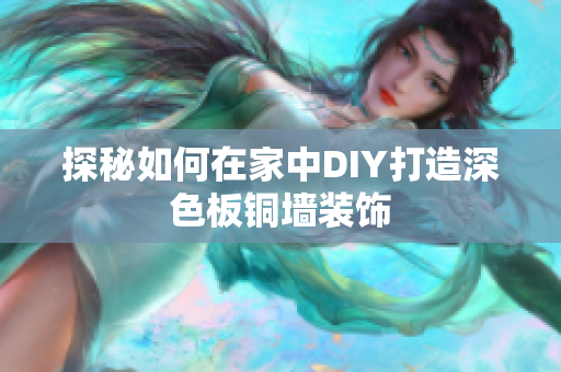 探秘如何在家中DIY打造深色板铜墙装饰