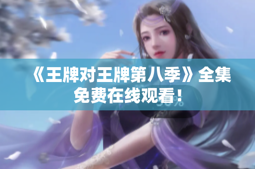 《王牌对王牌第八季》全集免费在线观看！