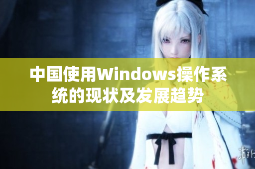 中国使用Windows操作系统的现状及发展趋势