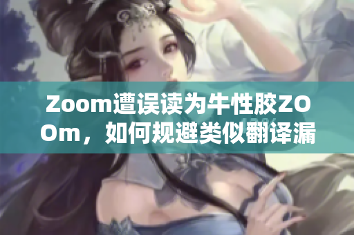 Zoom遭误读为牛性胶ZOOm，如何规避类似翻译漏洞