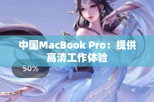 中国MacBook Pro：提供高清工作体验