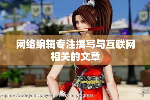 网络编辑专注撰写与互联网相关的文章