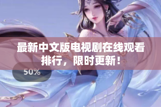 最新中文版电视剧在线观看排行，限时更新！