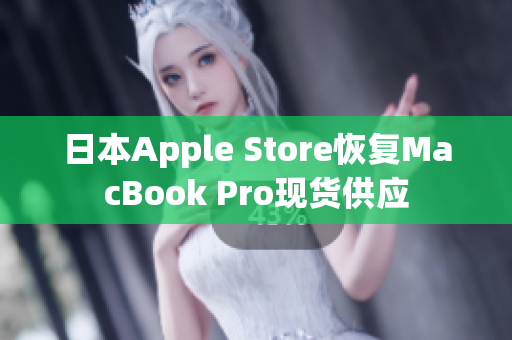 日本Apple Store恢复MacBook Pro现货供应