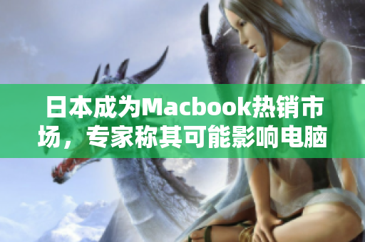 日本成为Macbook热销市场，专家称其可能影响电脑行业