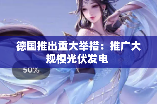 德国推出重大举措：推广大规模光伏发电 