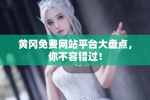 黄冈免费网站平台大盘点，你不容错过！