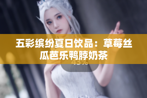 五彩缤纷夏日饮品：草莓丝瓜芭乐鸭脖奶茶