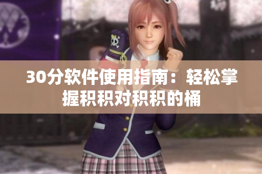 30分软件使用指南：轻松掌握积积对积积的桶