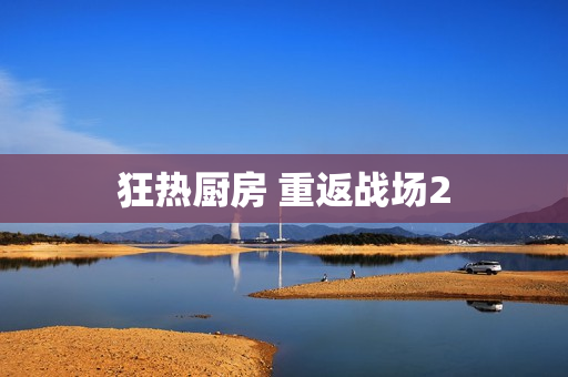 狂热厨房 重返战场2