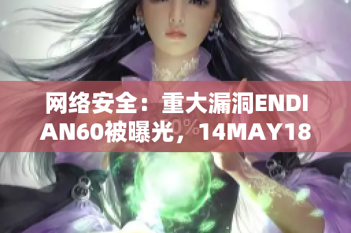 网络安全：重大漏洞ENDIAN60被曝光，14MAY18XXXXXL56