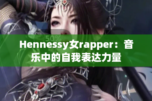 Hennessy女rapper：音乐中的自我表达力量
