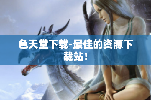 色天堂下载-最佳的资源下载站！