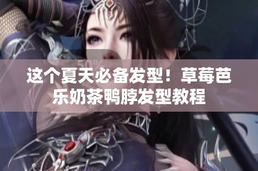 这个夏天必备发型！草莓芭乐奶茶鸭脖发型教程
