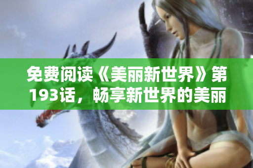 免费阅读《美丽新世界》第193话，畅享新世界的美丽故事！