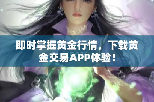 即时掌握黄金行情，下载黄金交易APP体验！