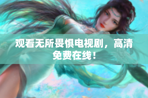 观看无所畏惧电视剧，高清免费在线！