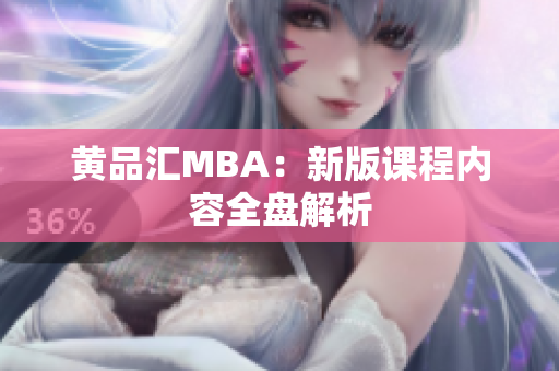 黄品汇MBA：新版课程内容全盘解析