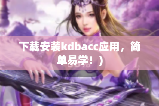 下载安装kdbacc应用，简单易学！)