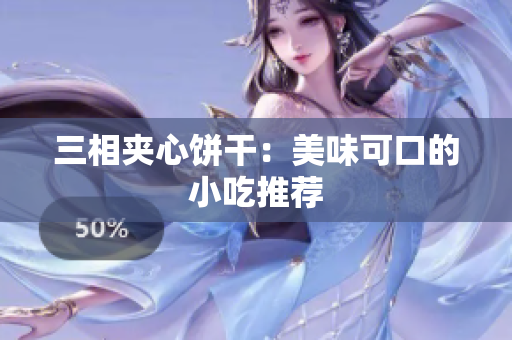 三相夹心饼干：美味可口的小吃推荐