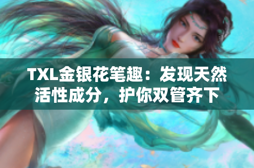 TXL金银花笔趣：发现天然活性成分，护你双管齐下