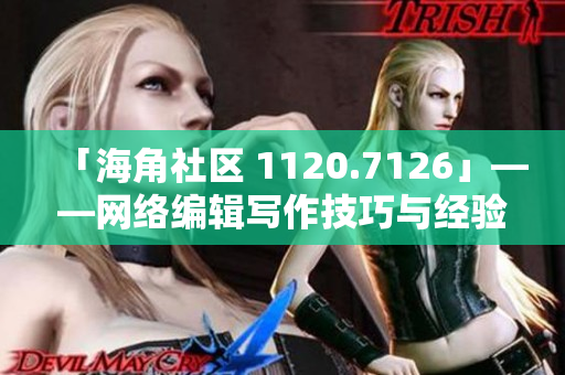 「海角社区 1120.7126」——网络编辑写作技巧与经验分享
