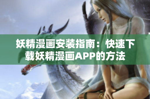 妖精漫画安装指南：快速下载妖精漫画APP的方法