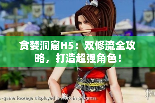 贪婪洞窟H5：双修流全攻略，打造超强角色！