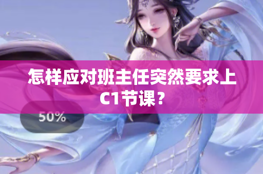 怎样应对班主任突然要求上C1节课？