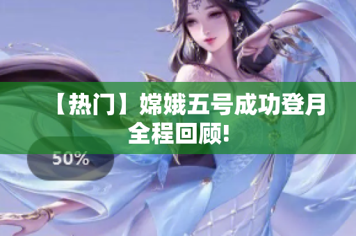 【热门】嫦娥五号成功登月全程回顾!