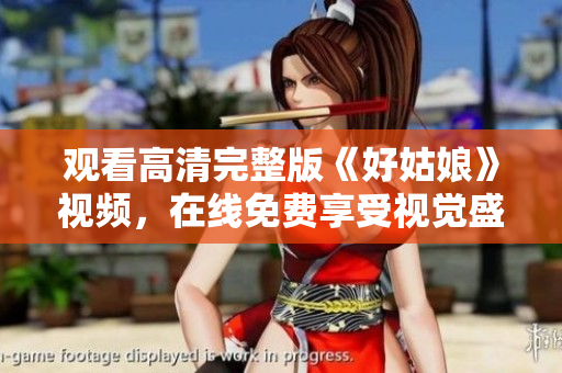 观看高清完整版《好姑娘》视频，在线免费享受视觉盛宴